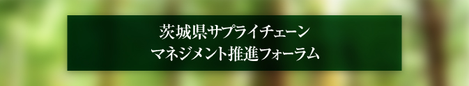 茨城県サプライチェーンマネジメント推進フォーラム